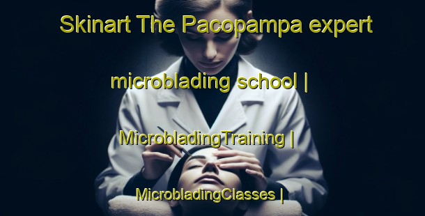 Skinart The Pacopampa expert microblading school | MicrobladingTraining | MicrobladingClasses | SkinartTraining-Peru